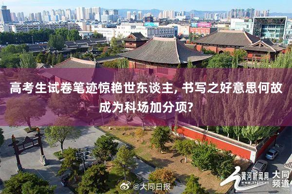 高考生试卷笔迹惊艳世东谈主, 书写之好意思何故成为科场加分项?