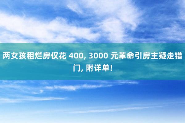 两女孩租烂房仅花 400, 3000 元革命引房主疑走错门, 附详单!